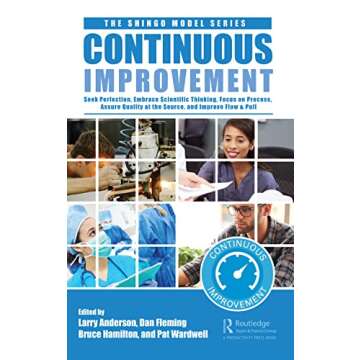 Continuous Improvement: Seek Perfection, Embrace Scientific Thinking, Focus on Process, Assure Quali...