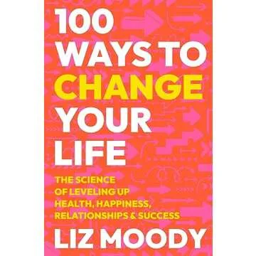 100 Ways to Change Your Life: Transformative Guide to Self-Improvement