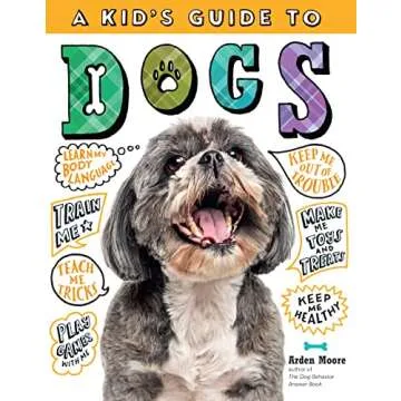 A Kid's Guide to Dogs: How to Train, Care for, and Play and Communicate with Your Amazing Pet!
