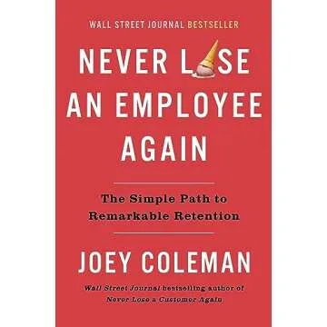 Never Lose an Employee Again: The Simple Path to Remarkable Retention