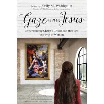 Gaze Upon Jesus: Experiencing Christ’s Childhood through the Eyes of Women