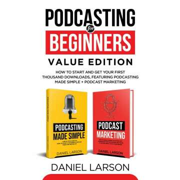 Podcasting for Beginners Value Edition for New Podcasters