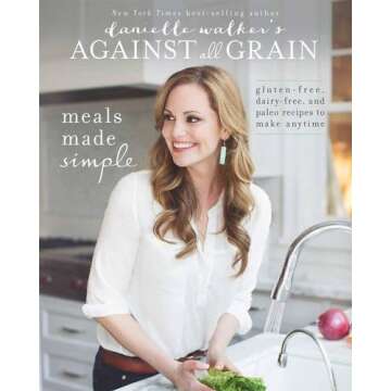 Danielle Walker's Against All Grain: Meals Made Simple: Gluten-Free, Dairy-Free, and Paleo Recipes t...