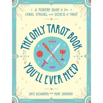 The Only Tarot Book You'll Ever Need: A Modern Guide to the Cards, Spreads, and Secrets of Tarot