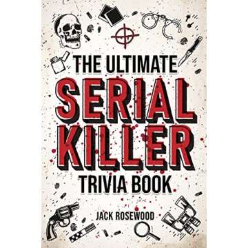 The Ultimate Serial Killer Trivia Book: A Collection Of Fascinating Facts And Disturbing Details Abo...