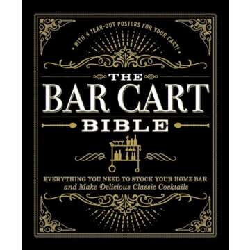 The Bar Cart Bible: Everything You Need to Stock Your Home Bar and Make Delicious Classic Cocktails