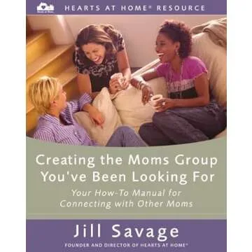 Creating the Moms Group You've Been Looking For: Your How-To Manual for Connecting with Other Moms (...