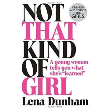 [Not That Kind of Girl: A Young Woman Tells You What She's â€œLearnedâ€] [Author: Lena Dunham] [September, 2014]