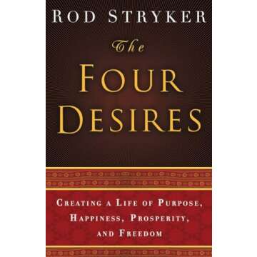 The Four Desires: Creating a Life of Purpose, Happiness, Prosperity, and Freedom