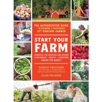 Start Your Farm: The Authoritative Guide to Becoming a Sustainable 21st-Century Farmer