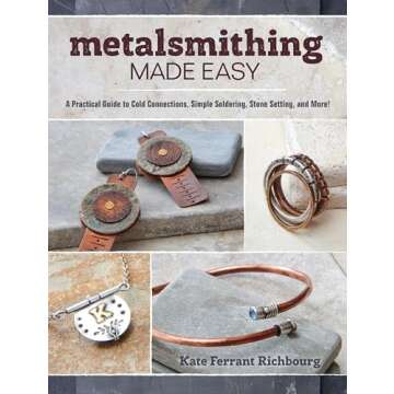 Metalsmithing Made Easy: A Practical Guide to Cold Connections, Simple Soldering, Stone Setting, and More