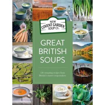 Great British Soups: 120 Tempting Recipes From Britain's Master Soup-Makers