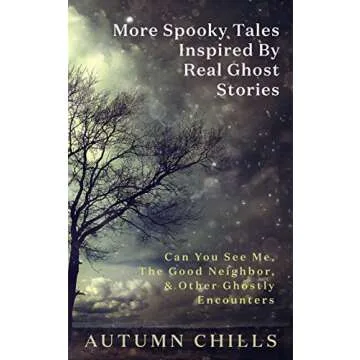 More Spooky Tales Inspired by Real Ghost Stories: Can You See Me, The Good Neighbor, & Other Ghostly...