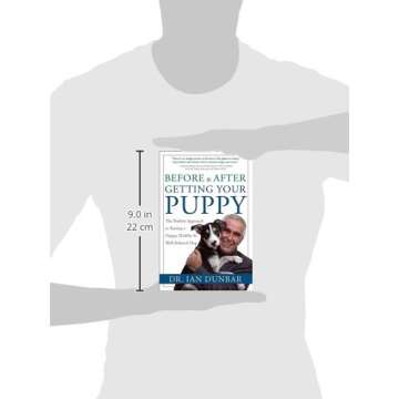 Before and After Getting Your Puppy: The Positive Approach to Raising a Happy, Healthy, and Well-Behaved Dog