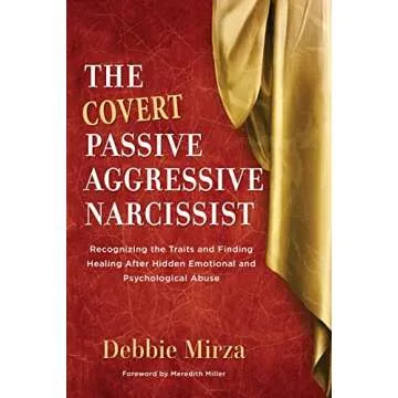 The Covert Passive Aggressive Narcissist: Recognizing the Traits and Finding Healing After Hidden Em...