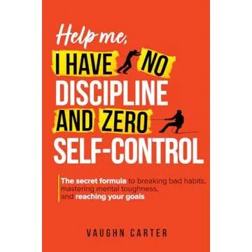 Help Me, I Have No Discipline and Zero Self-Control: The Secret Formula to Breaking Bad Habits, Mast...