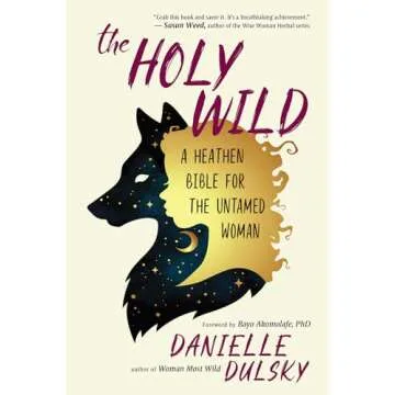 The Holy Wild: A Heathen Bible for the Untamed Woman