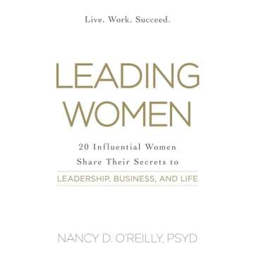 Leading Women: 20 Influential Women Share Their Secrets to Leadership, Business, and Life