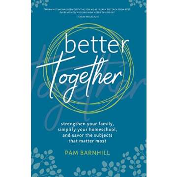 Better Together: Strengthen Your Family, Simplify Your Homeschool, and Savor the Subjects that Matter Most