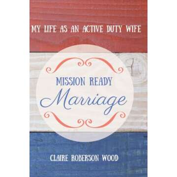 Mission Ready Marriage: My Life As An Active Duty Wife