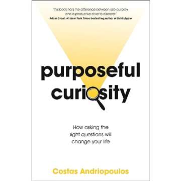 Purposeful Curiosity: How Asking the Right Questions Will Change Your Life