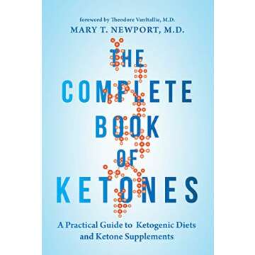 The Complete Book of Ketones: A Practical Guide to Ketogenic Diets and Ketone Supplements