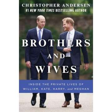 Brothers and Wives: Inside the Private Lives of William, Kate, Harry, and Meghan