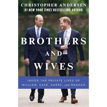 Brothers and Wives: Inside the Private Lives of William, Kate, Harry, and Meghan