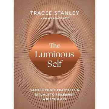 The Luminous Self: Sacred Yogic Practices and Rituals to Remember Who You Are