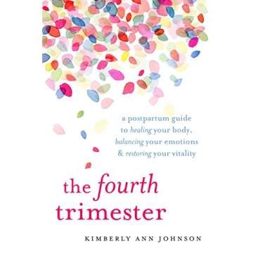 The Fourth Trimester: A Postpartum Guide to Healing Your Body, Balancing Your Emotions, and Restorin...