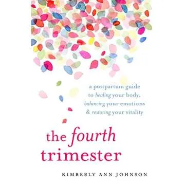 The Fourth Trimester: A Postpartum Guide to Healing Your Body, Balancing Your Emotions, and Restorin...