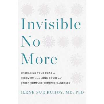 Invisible No More: Embracing Your Road to Recovery from Long Covid and Other Complex Chronic Illness...