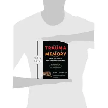 Trauma and Memory: Brain and Body in a Search for the Living Past: A Practical Guide for Understanding and Working with Traumatic Memory