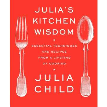 Julia's Kitchen Wisdom: Essential Techniques & Recipes from Julia Child