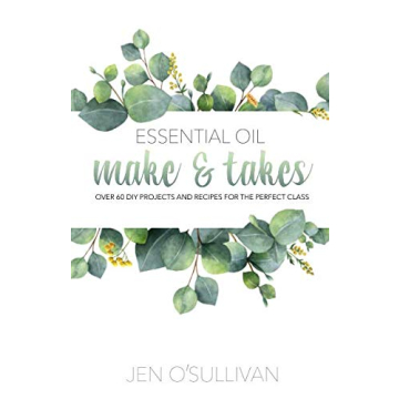 Essential Oil Make & Takes with 60+ DIY Recipes