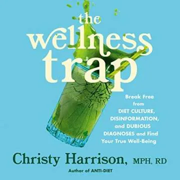 The Wellness Trap: Break Free from Diet Culture, Disinformation, and Dubious Diagnoses, and Find You...