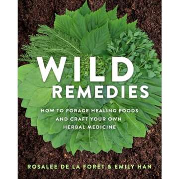 Wild Remedies: How to Forage Healing Foods and Craft Your Own Herbal Medicine