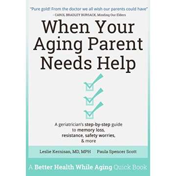When Your Aging Parent Needs Help: A Geriatrician's Step-by-Step Guide to Memory Loss, Resistance, S...