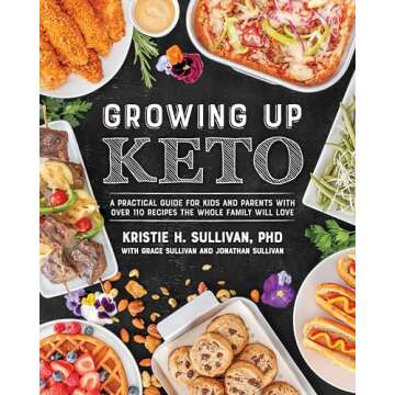 Growing Up Keto: A Practical Guide for Kids and Parents with Over 110 Recipes the Whole Family Wi ll Love