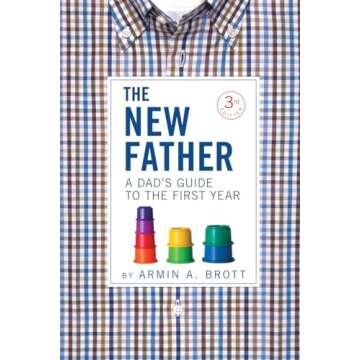 The New Father: A Dad's Guide to the First Year - Your Essential Parenting Companion