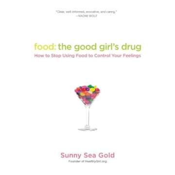Food: The Good Girl's Drug: A Compassionate Guide to Overcoming Binge Eating Disorder