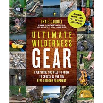 Ultimate Wilderness Gear: Everything You Need to Know to Choose and Use the Best Outdoor Equipment