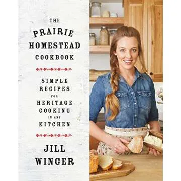 The Prairie Homestead Cookbook: Simple Recipes for Heritage Cooking in Any Kitchen