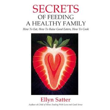 Secrets of Feeding a Healthy Family: How to Eat, How to Raise Good Eaters, How to Cook