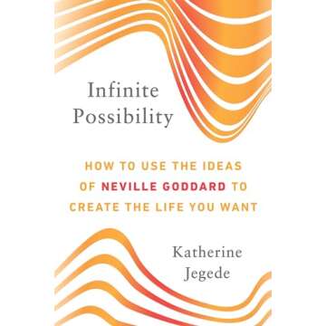 Infinite Possibility: How to Use the Ideas of Neville Goddard to Create the Life You Want