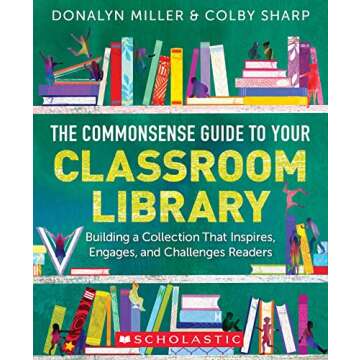 The Commonsense Guide to Your Classroom Library: Building a Collection That Inspires, Engages, and C...