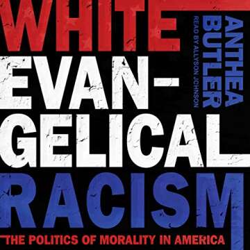 White Evangelical Racism: The Politics of Morality in America - A Comprehensive Analysis