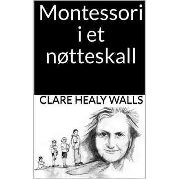 Montessori i et nøtteskall: The Comprehensive Guide to Montessori Education