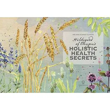 Hildegarde of Bingen's Holistic Health Secrets: Natural Remedies from the Visionary Pioneer of Herbal Medicine