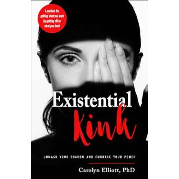 Existential Kink: Unmask Your Shadow and Embrace Your Power (A method for getting what you want by getting off on what you don't)